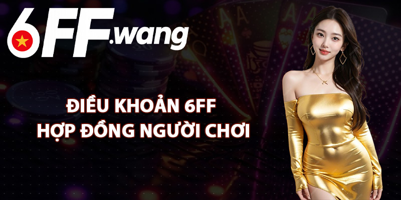 Điều Khoản 6FF Trong Hợp Đồng Người Chơi